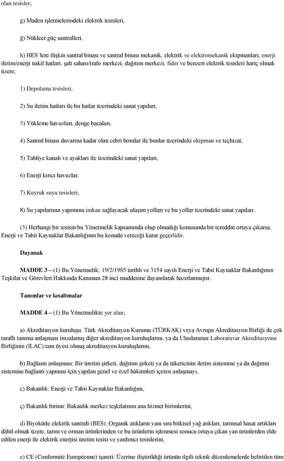 sanat yapıları, 3) Yükleme havuzları, denge bacaları, 4) Santral binası duvarına kadar olan cebri borular ile bunlar üzerindeki ekipman ve teçhizat, 5) Tahliye kanalı ve ayakları ile üzerindeki sanat