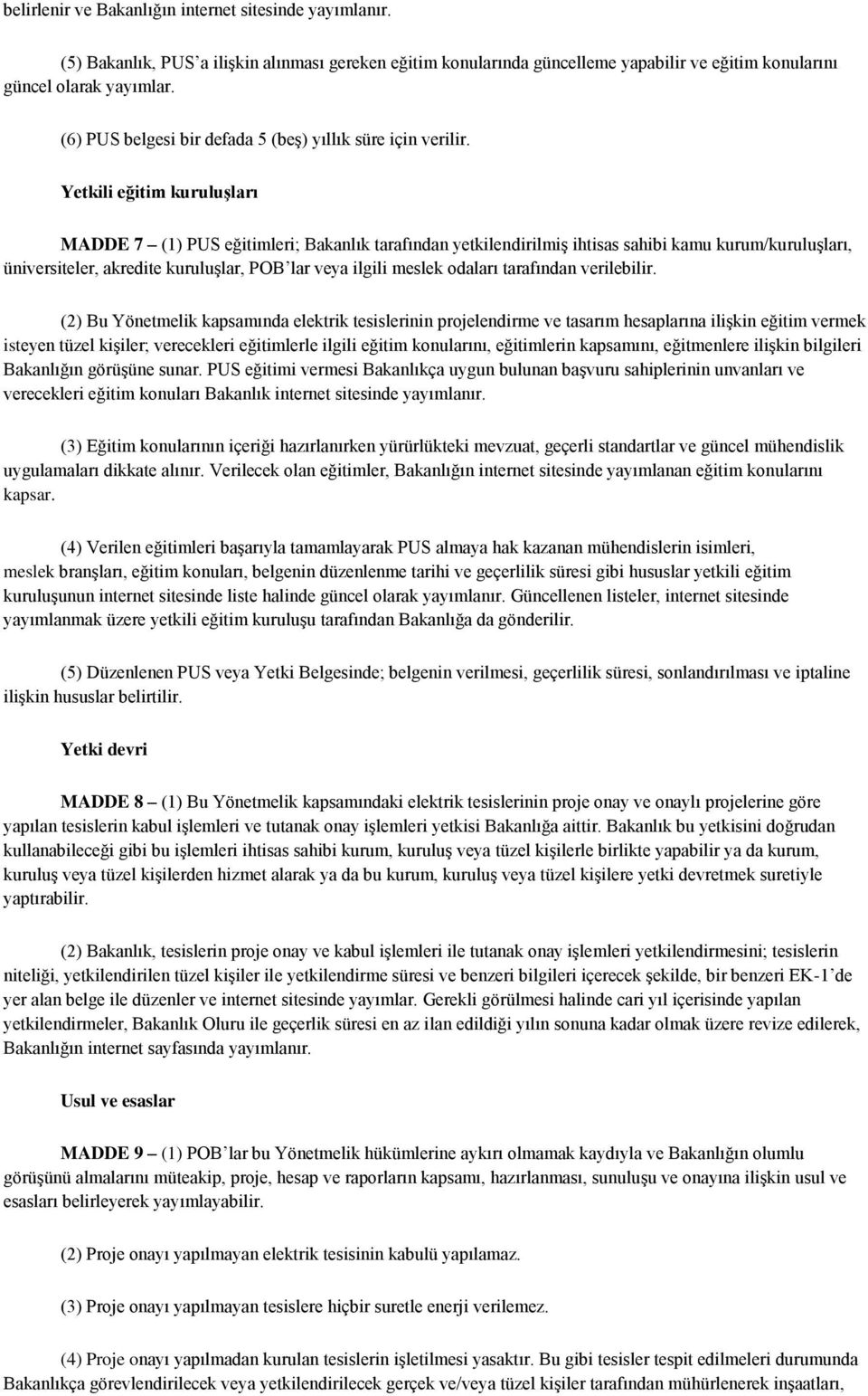 Yetkili eğitim kuruluşları MADDE 7 (1) PUS eğitimleri; Bakanlık tarafından yetkilendirilmiş ihtisas sahibi kamu kurum/kuruluşları, üniversiteler, akredite kuruluşlar, POB lar veya ilgili meslek