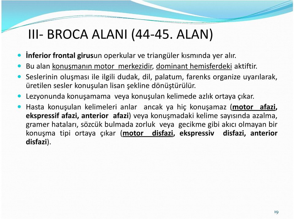 Lezyonunda konuşamama veya konuşulan kelimede azlık ortaya çıkar.