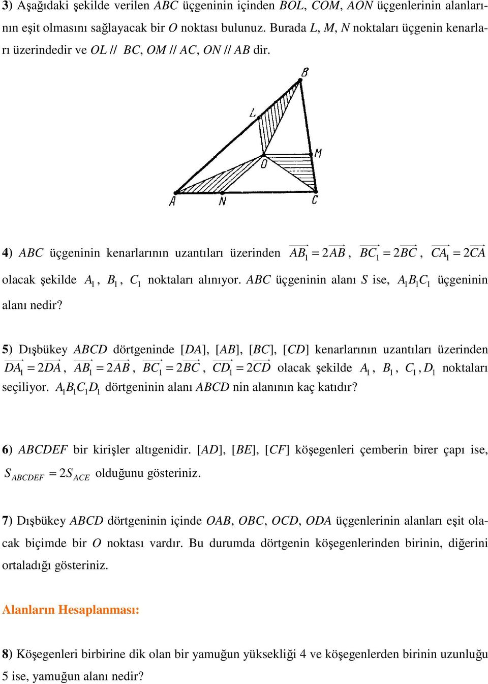4) ABC üçgeninin kenarlarının uzantıları üzerinden AB = 2AB C = 2BC A = 2CA olacak şekilde A noktaları alınıyor. ABC üçgeninin alanı S ise, A BC üçgeninin alanı nedir?