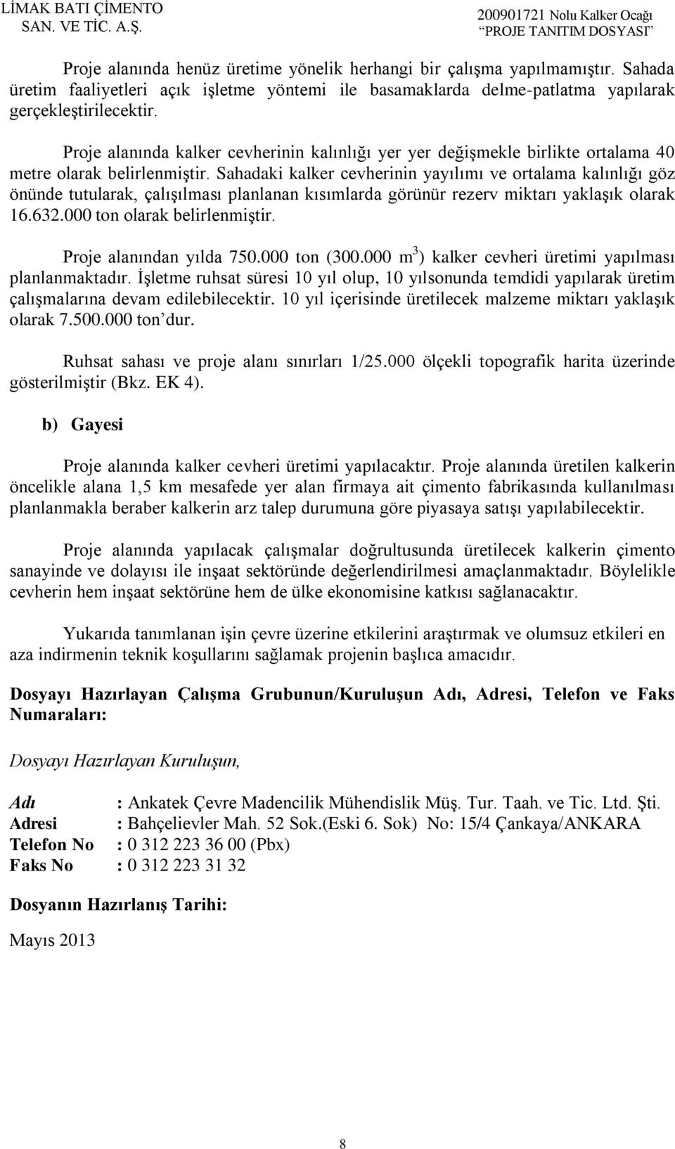 Proje alanında kalker cevherinin kalınlığı yer yer değişmekle birlikte ortalama 40 metre olarak belirlenmiştir.