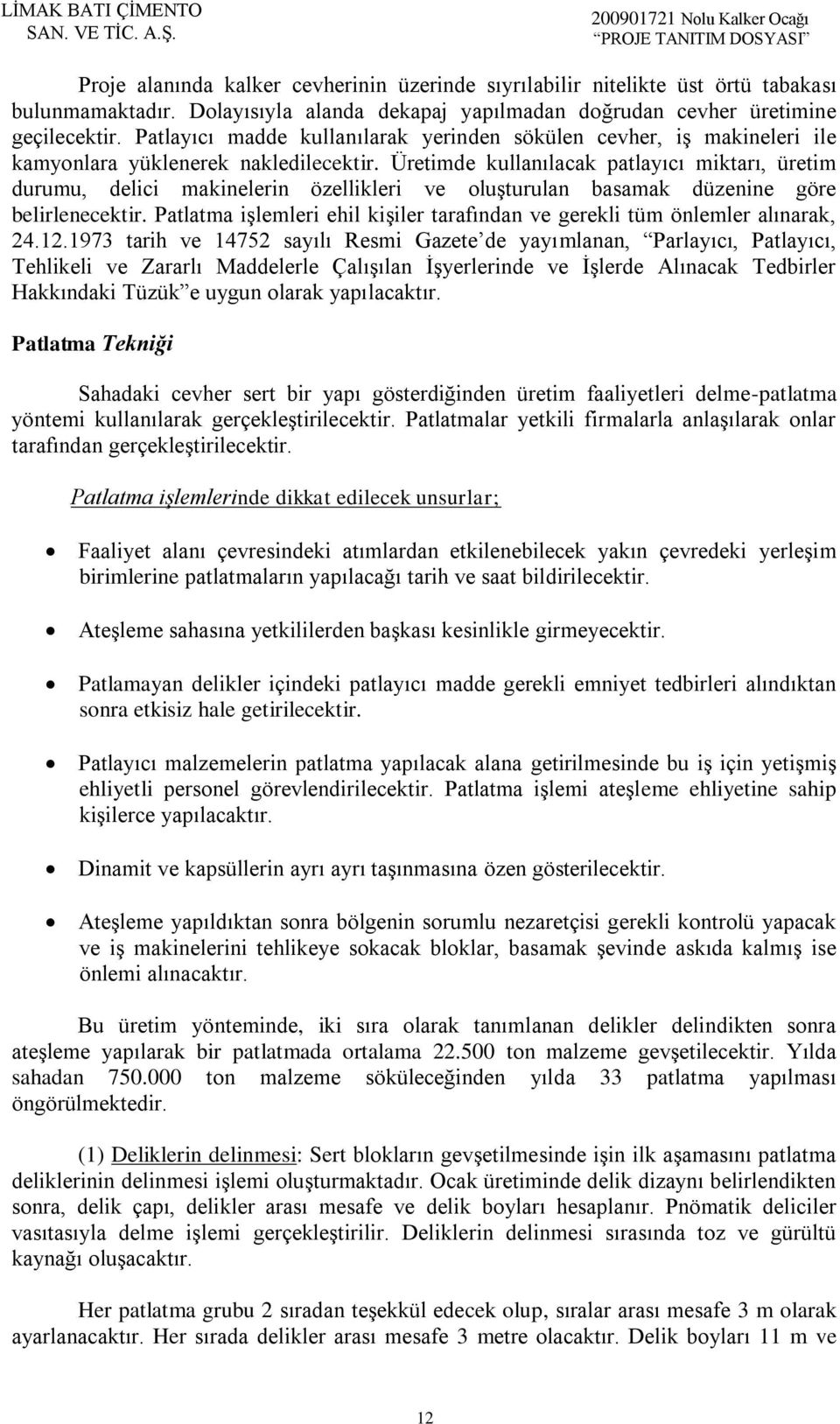 Üretimde kullanılacak patlayıcı miktarı, üretim durumu, delici makinelerin özellikleri ve oluşturulan basamak düzenine göre belirlenecektir.