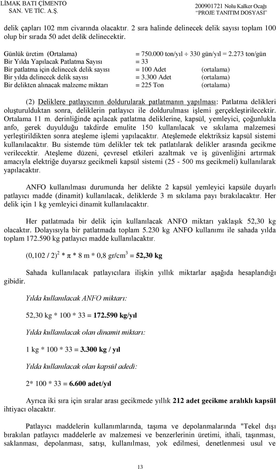 300 Adet (ortalama) Bir delikten alınacak malzeme miktarı = 225 Ton (ortalama) (2) Deliklere patlayıcının doldurularak patlatmanın yapılması: Patlatma delikleri oluşturulduktan sonra, deliklerin