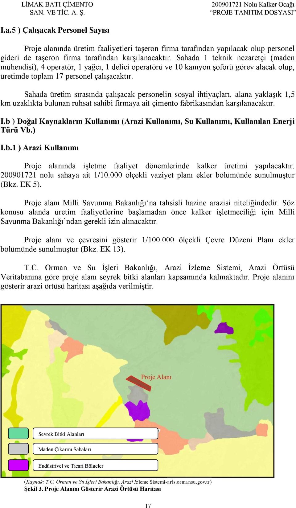 Sahada üretim sırasında çalışacak personelin sosyal ihtiyaçları, alana yaklaşık 1,5 km uzaklıkta bulunan ruhsat sahibi firmaya ait çimento fabrikasından karşılanacaktır. I.