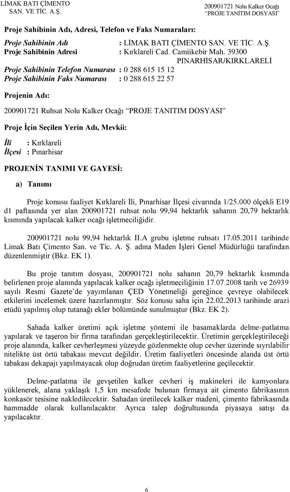 Yerin Adı, Mevkii: İli : Kırklareli İlçesi : Pınarhisar PROJENİN TANIMI VE GAYESİ: a) Tanımı Proje konusu faaliyet Kırklareli İli, Pınarhisar İlçesi civarında 1/25.