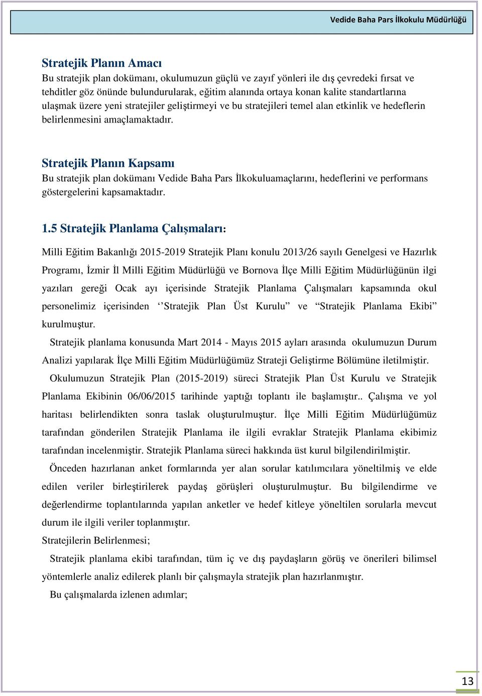 Stratejik Planın Kapsamı Bu stratejik plan dokümanı Vedide Baha Pars İlkokuluamaçlarını, hedeflerini ve performans göstergelerini kapsamaktadır. 1.