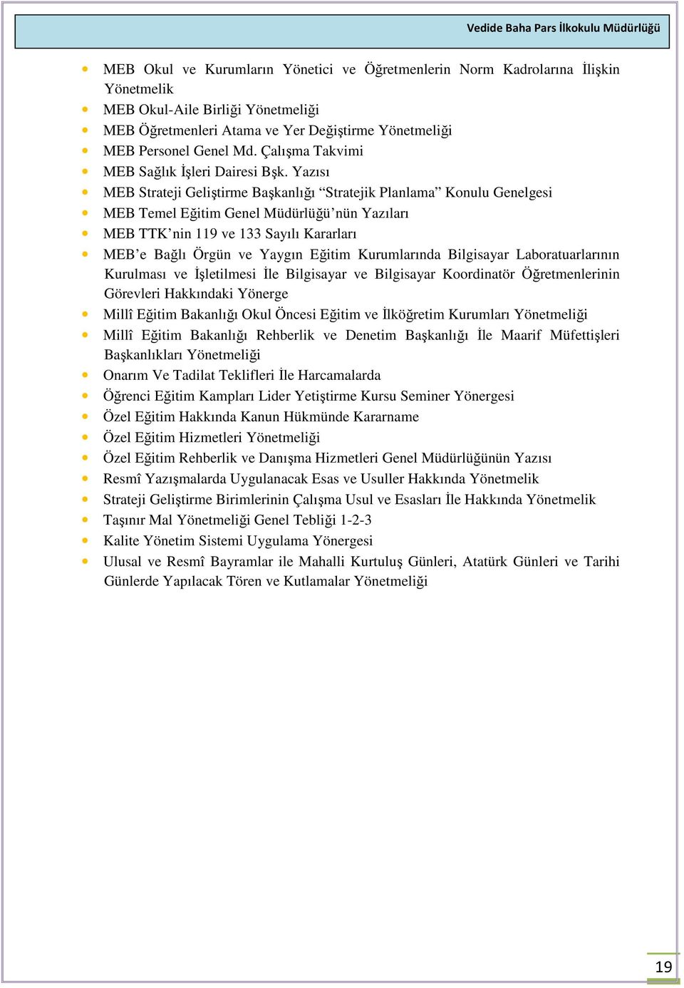 Yazısı MEB Strateji Geliştirme Başkanlığı Stratejik Planlama Konulu Genelgesi MEB Temel Eğitim Genel Müdürlüğü nün Yazıları MEB TTK nin 119 ve 133 Sayılı Kararları MEB e Bağlı Örgün ve Yaygın Eğitim