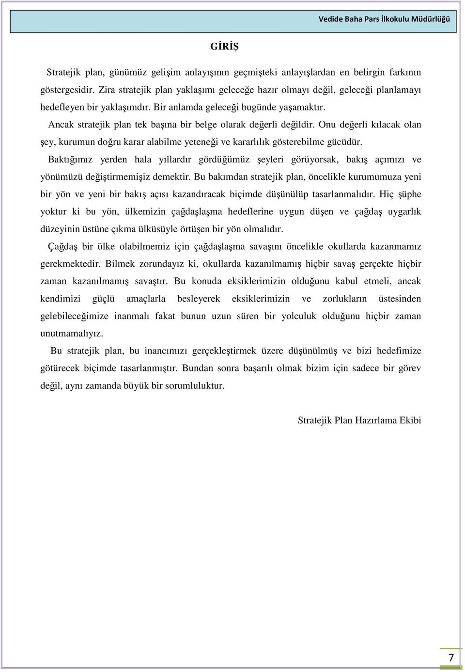 Ancak stratejik plan tek başına bir belge olarak değerli değildir. Onu değerli kılacak olan şey, kurumun doğru karar alabilme yeteneği ve kararlılık gösterebilme gücüdür.