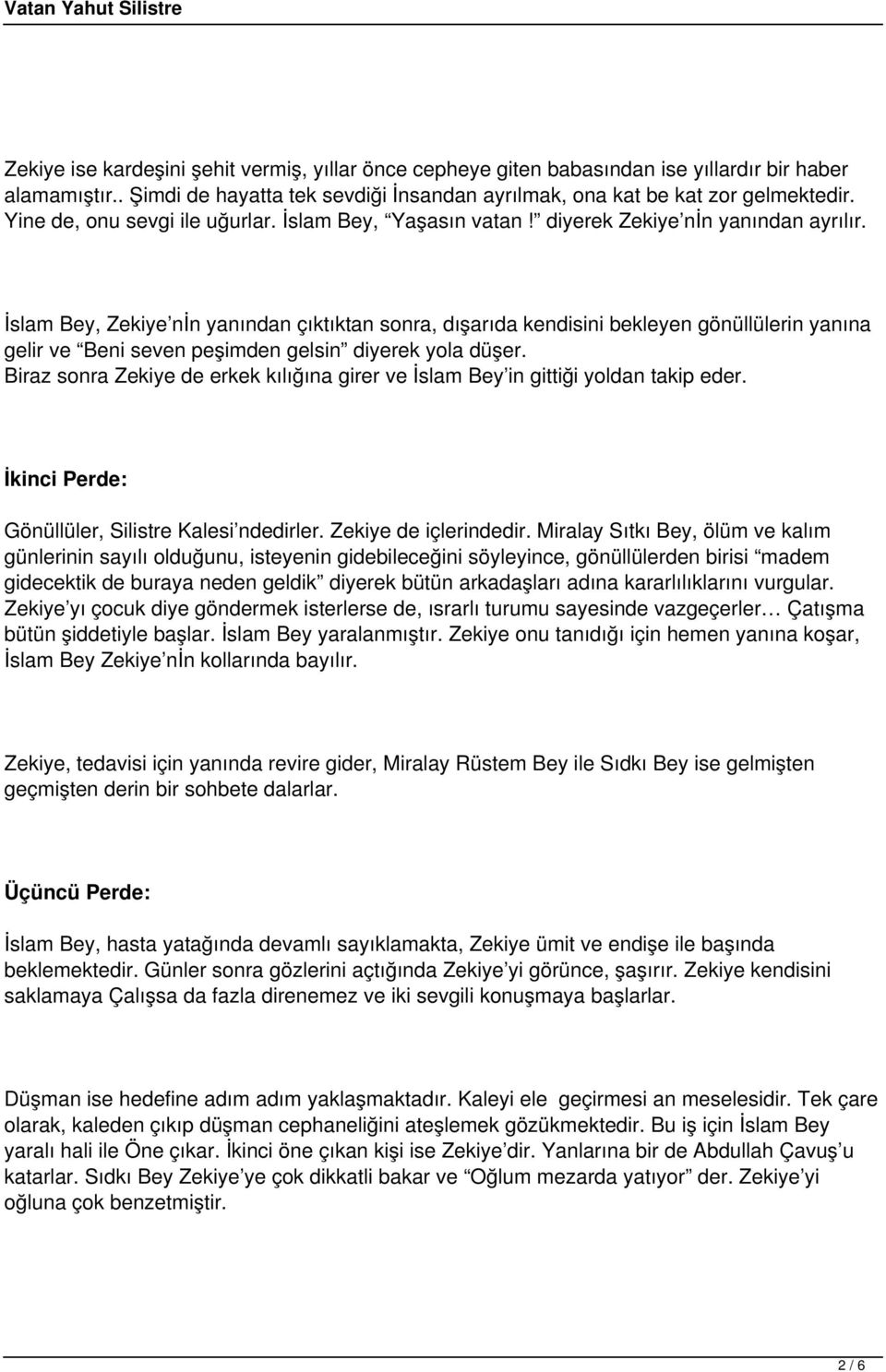 İslam Bey, Zekiye nin yanından çıktıktan sonra, dışarıda kendisini bekleyen gönüllülerin yanına gelir ve Beni seven peşimden gelsin diyerek yola düşer.