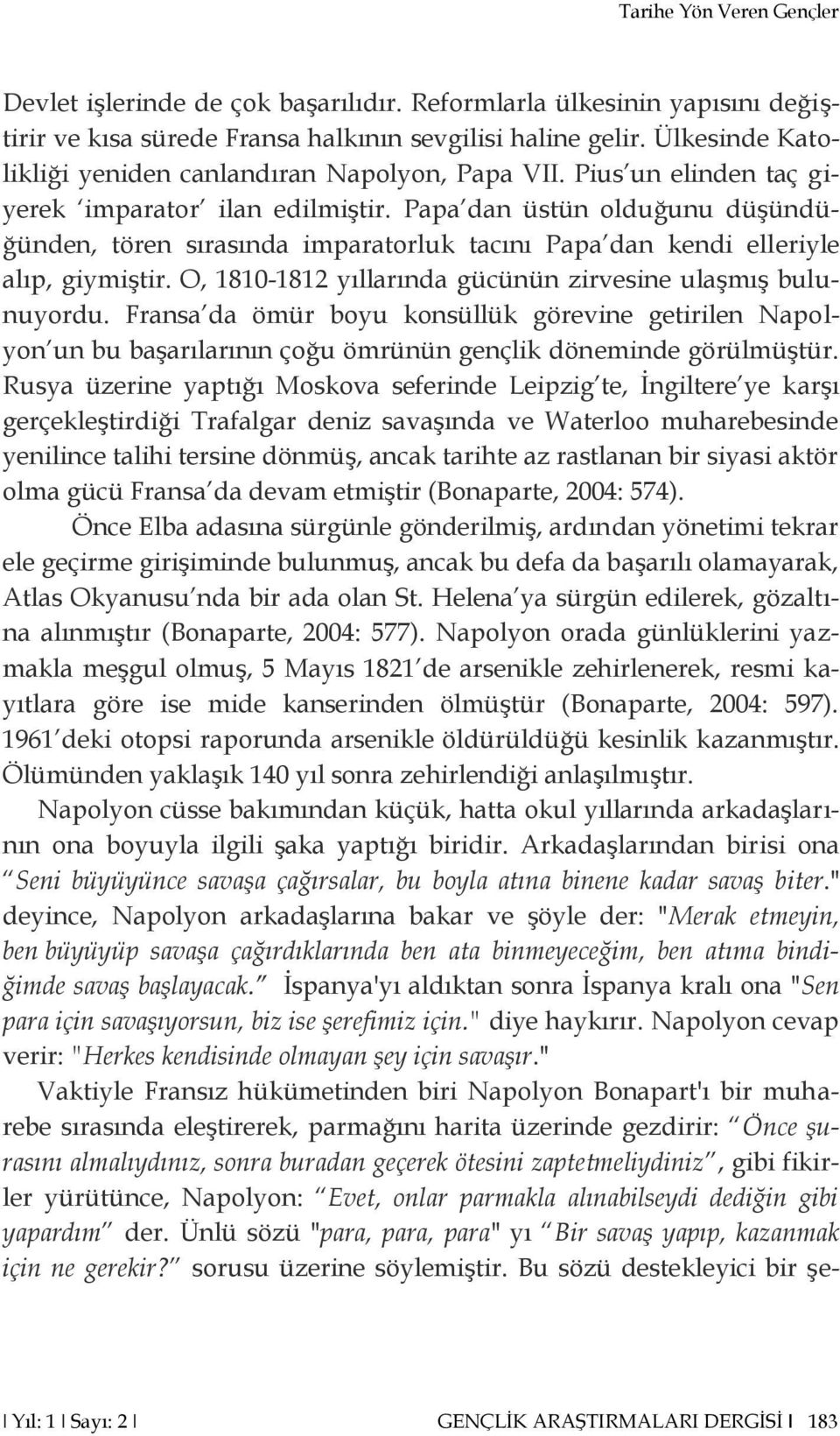 Papa dan üstün olduğunu düşündüğünden, tören sırasında imparatorluk tacını Papa dan kendi elleriyle alıp, giymiştir. O, 1810-1812 yıllarında gücünün zirvesine ulaşmış bulunuyordu.