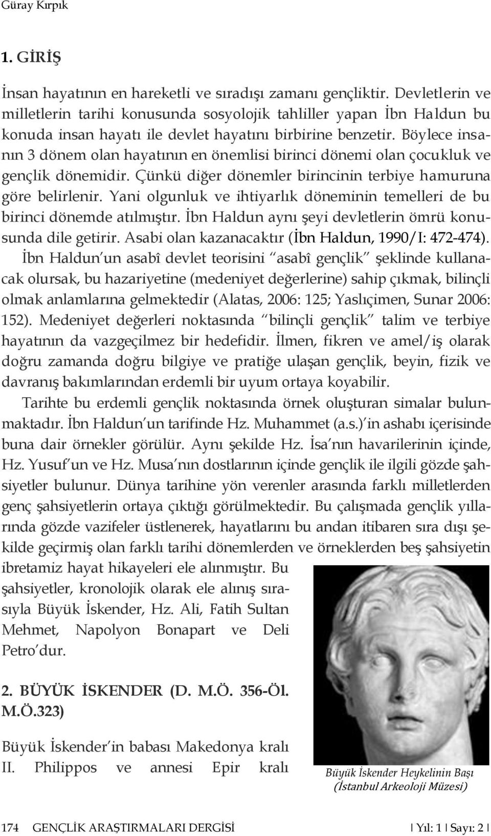 Böylece insanın 3 dönem olan hayatının en önemlisi birinci dönemi olan çocukluk ve gençlik dönemidir. Çünkü diğer dönemler birincinin terbiye hamuruna göre belirlenir.