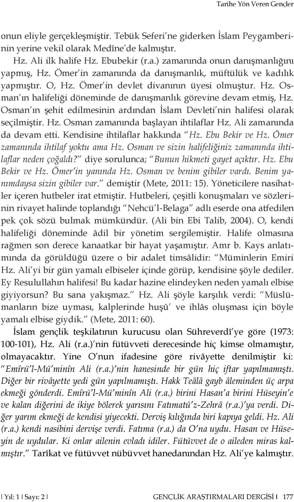 Osman ın şehit edilmesinin ardından İslam Devleti nin halifesi olarak seçilmiştir. Hz. Osman zamanında başlayan ihtilaflar Hz. Ali zamanında da devam etti. Kendisine ihtilaflar hakkında Hz.