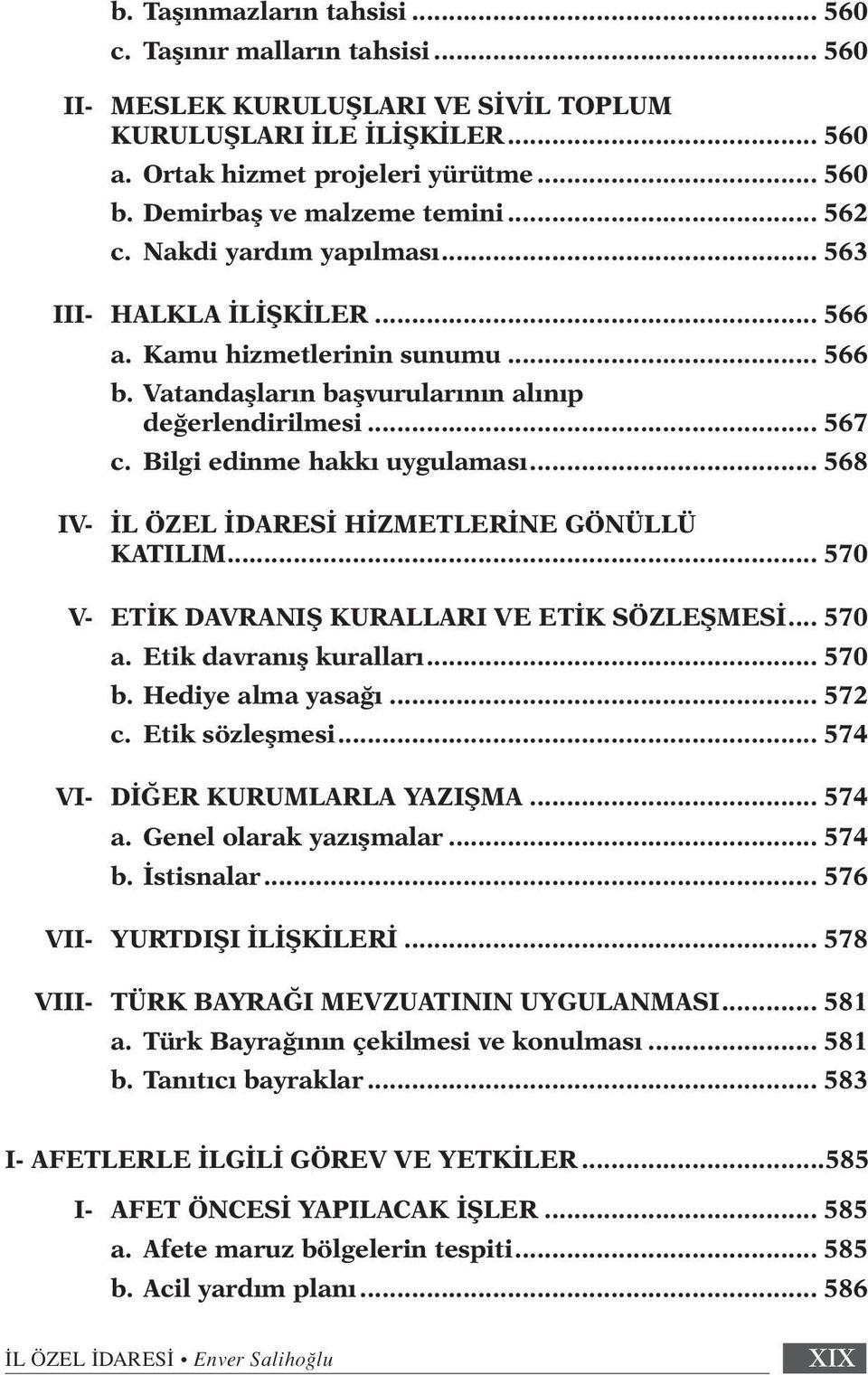 Bilgi edinme hakkı uygulaması... 568 IV- İL ÖZEL İDARESI HIZMETLERINE GÖNÜLLÜ KATILIM... 570 V- ETIK DAVRANIŞ KURALLARI VE ETIK SÖZLEŞMESI... 570 a. Etik davranış kuralları... 570 b.