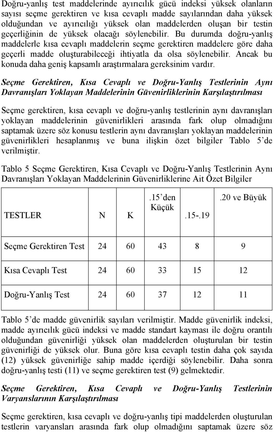 Bu durumda doğru-yanlış maddelerle kısa cevaplı maddelerin seçme gerektiren maddelere göre daha geçerli madde oluşturabileceği ihtiyatla da olsa söylenebilir.