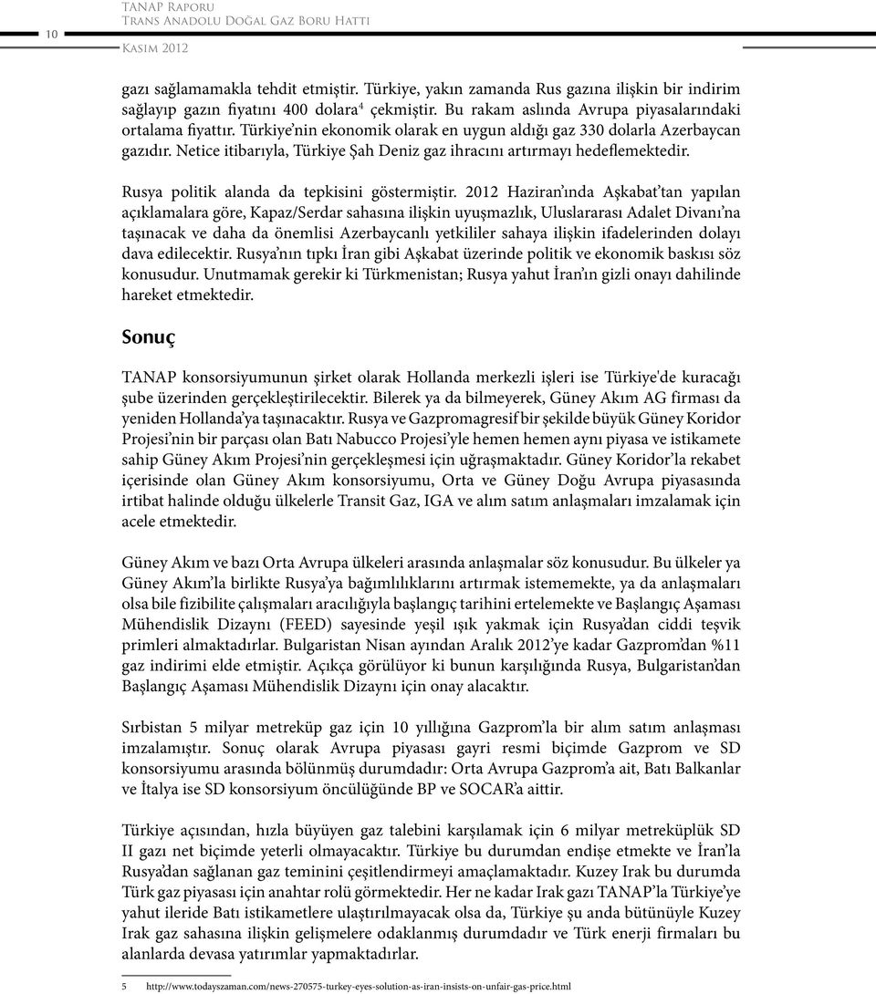 Netice itibarıyla, Türkiye Şah Deniz gaz ihracını artırmayı hedeflemektedir. Rusya politik alanda da tepkisini göstermiştir.