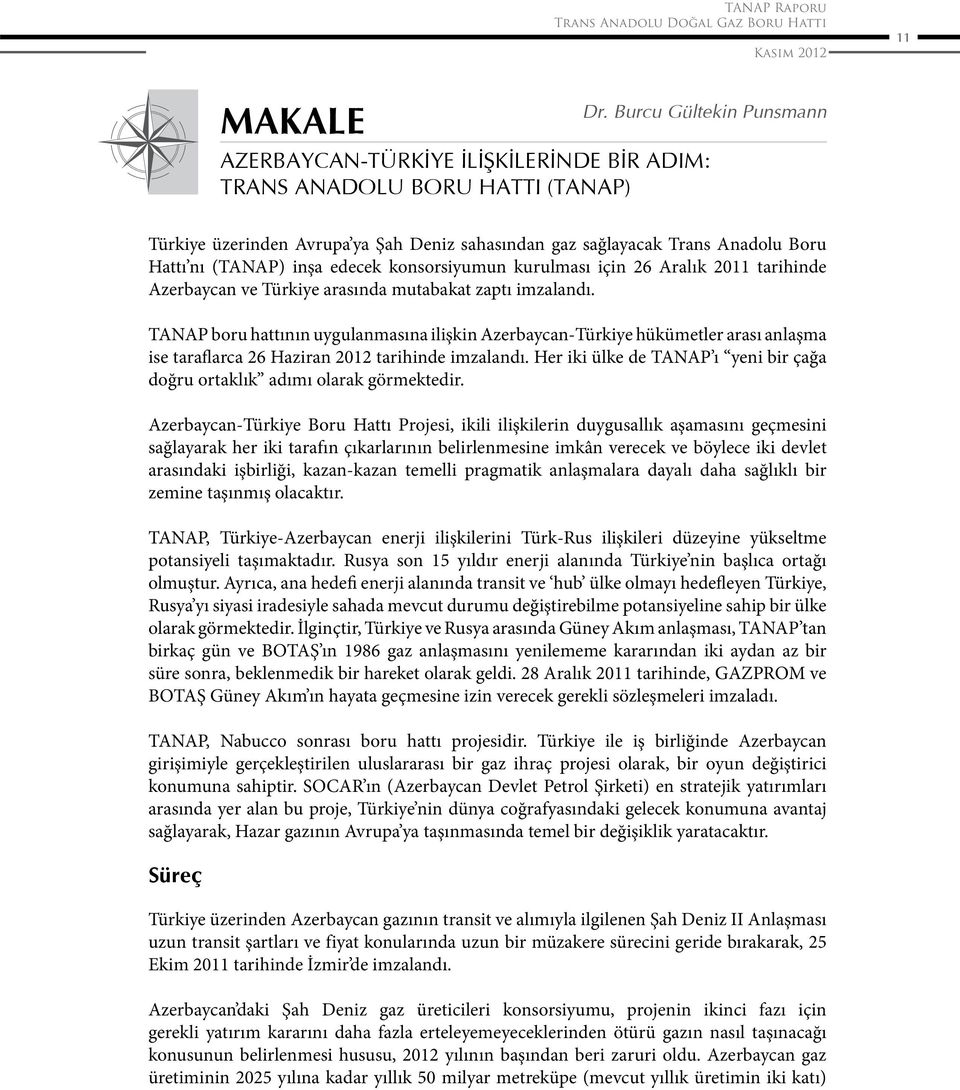 (TANAP) inşa edecek konsorsiyumun kurulması için 26 Aralık 2011 tarihinde Azerbaycan ve Türkiye arasında mutabakat zaptı imzalandı.