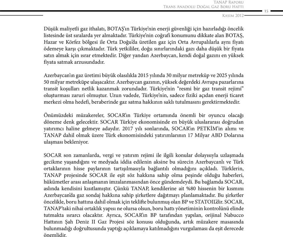 Türk yetkililer, doğu sınırlarındaki gazı daha düşük bir fiyata satın almak için ısrar etmektedir. Diğer yandan Azerbaycan, kendi doğal gazını en yüksek fiyata satmak arzusundadır.