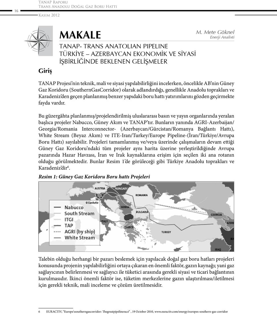 incelerken, öncelikle AB nin Güney Gaz Koridoru (SouthernGasCorridor) olarak adlandırdığı, genellikle Anadolu toprakları ve Karadeniz den geçen planlanmış benzer yapıdaki boru hattı yatırımlarını