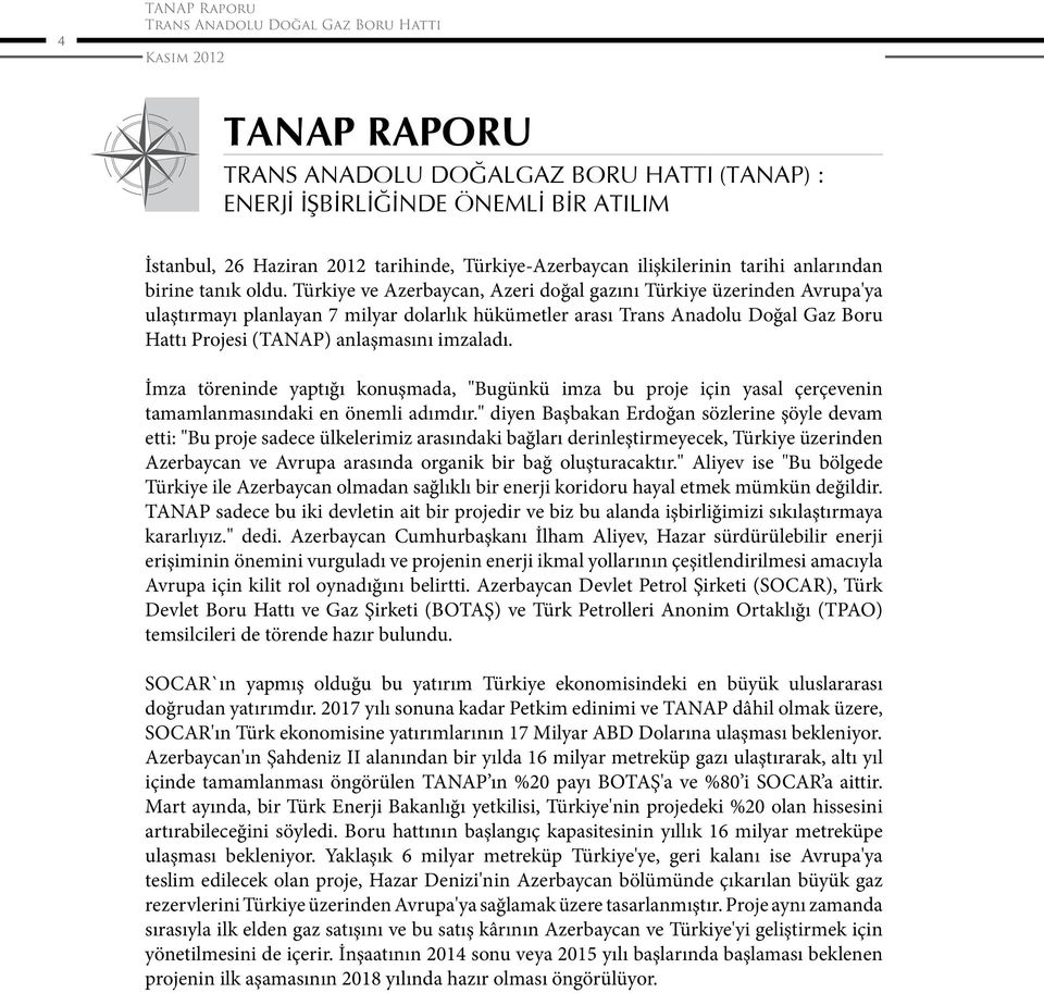 Türkiye ve Azerbaycan, Azeri doğal gazını Türkiye üzerinden Avrupa'ya ulaştırmayı planlayan 7 milyar dolarlık hükümetler arası Trans Anadolu Doğal Gaz Boru Hattı Projesi (TANAP) anlaşmasını imzaladı.