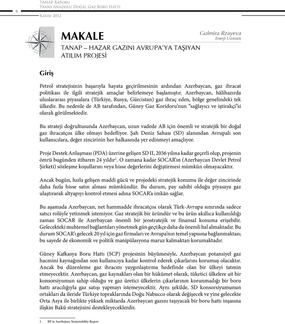 Bu nedenle de AB tarafından, Güney Gaz Koridoru nun sağlayıcı ve iştirakçi si olarak görülmektedir.