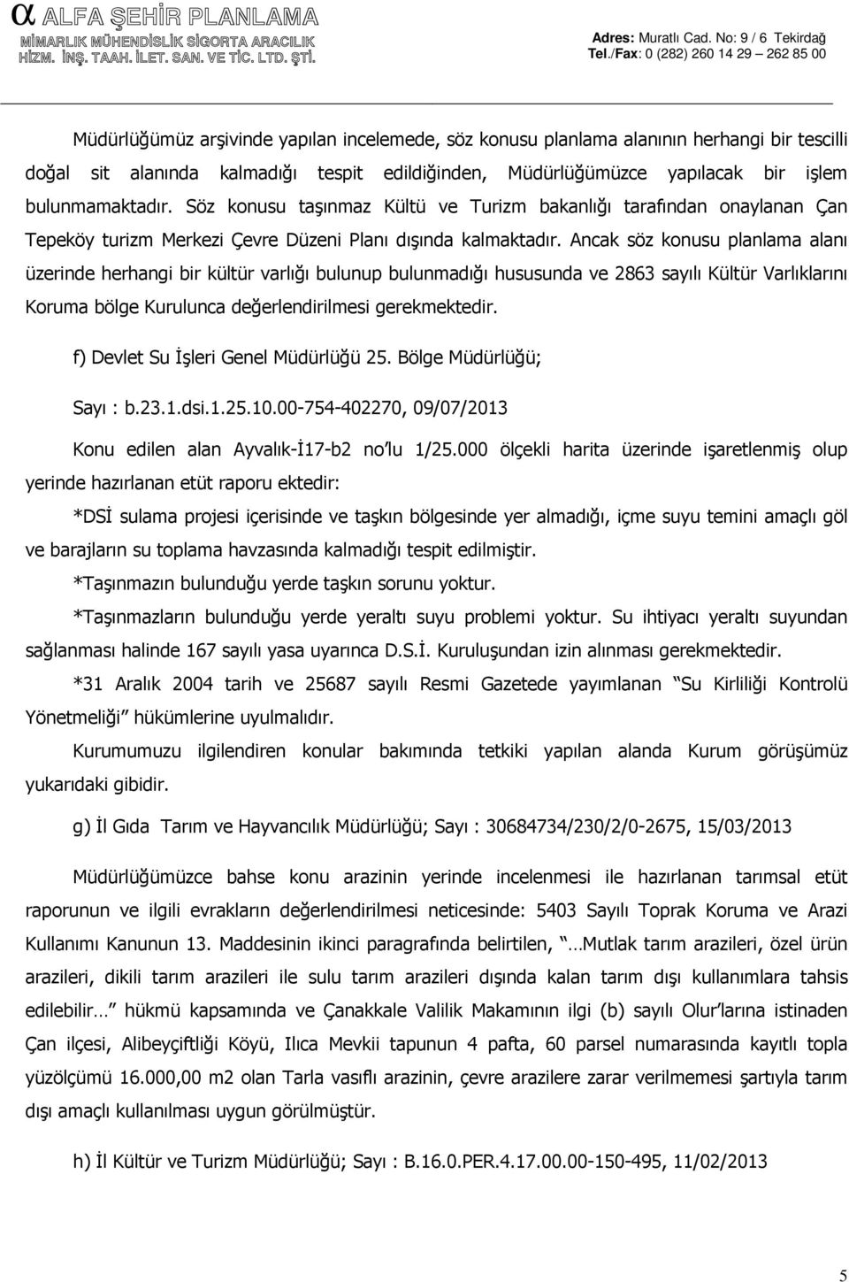 Ancak söz konusu planlama alanı üzerinde herhangi bir kültür varlığı bulunup bulunmadığı hususunda ve 2863 sayılı Kültür Varlıklarını Koruma bölge Kurulunca değerlendirilmesi gerekmektedir.