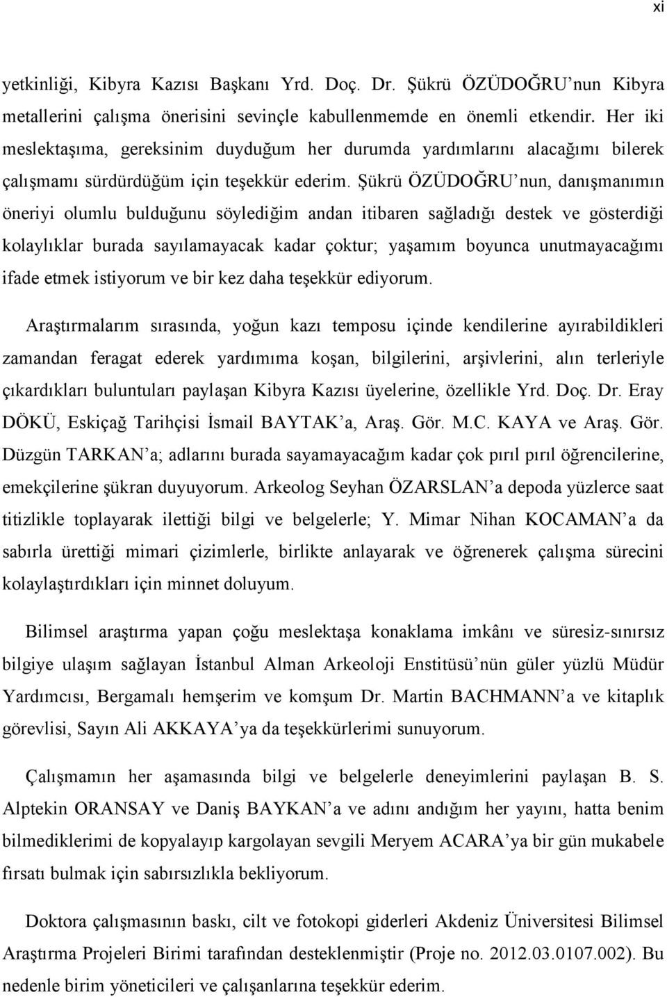 Şükrü ÖZÜDOĞRU nun, danışmanımın öneriyi olumlu bulduğunu söylediğim andan itibaren sağladığı destek ve gösterdiği kolaylıklar burada sayılamayacak kadar çoktur; yaşamım boyunca unutmayacağımı ifade