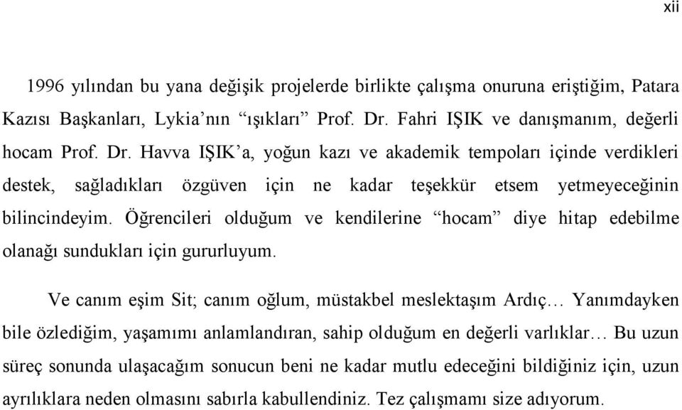 Havva IŞIK a, yoğun kazı ve akademik tempoları içinde verdikleri destek, sağladıkları özgüven için ne kadar teşekkür etsem yetmeyeceğinin bilincindeyim.