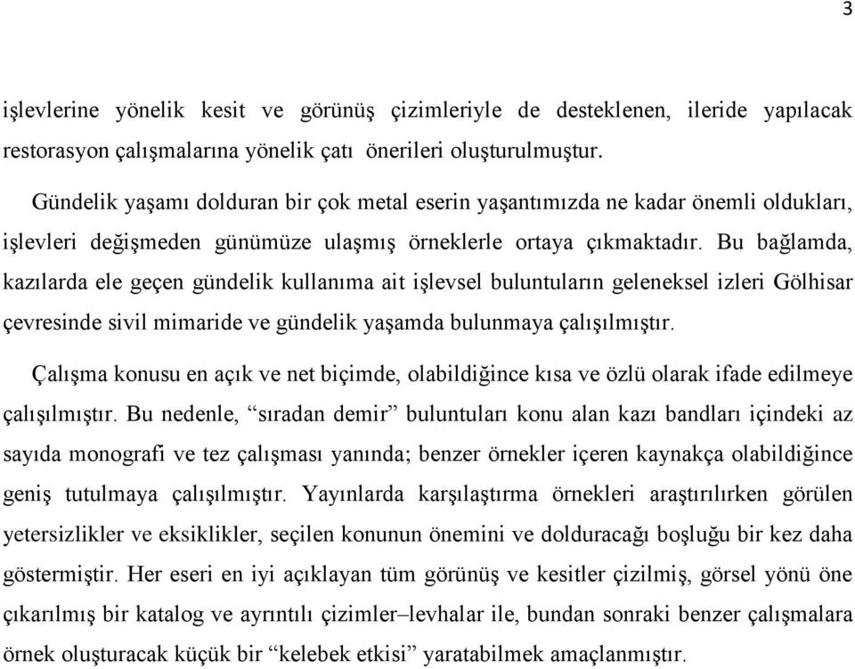 Bu bağlamda, kazılarda ele geçen gündelik kullanıma ait işlevsel buluntuların geleneksel izleri Gölhisar çevresinde sivil mimaride ve gündelik yaşamda bulunmaya çalışılmıştır.