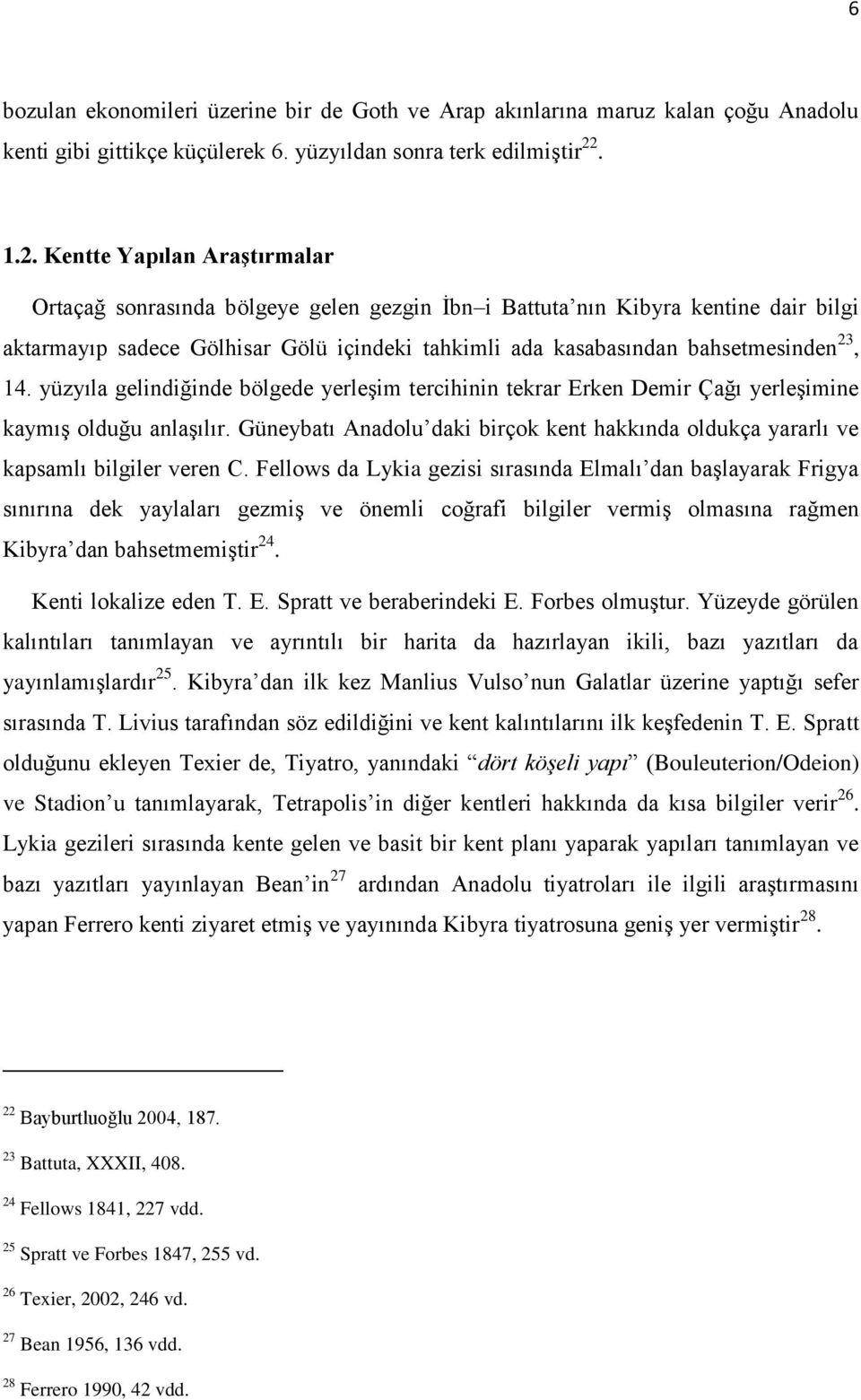 Kentte Yapılan Araştırmalar Ortaçağ sonrasında bölgeye gelen gezgin İbn i Battuta nın Kibyra kentine dair bilgi aktarmayıp sadece Gölhisar Gölü içindeki tahkimli ada kasabasından bahsetmesinden 23,