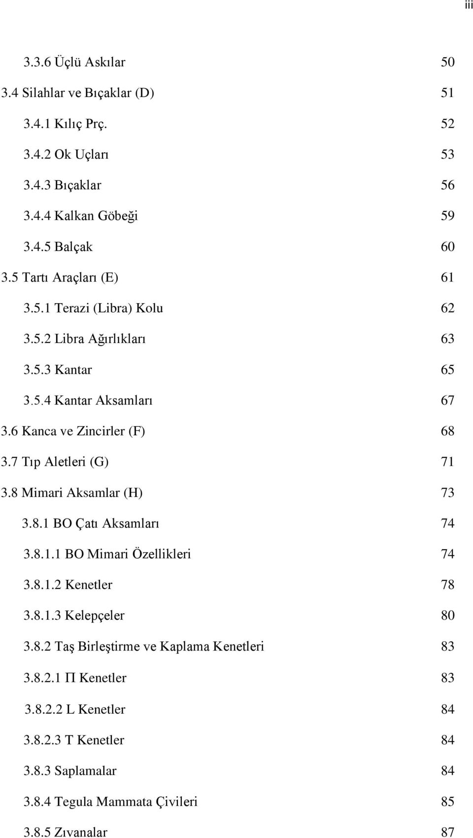 7 Tıp Aletleri (G) 71 3.8 Mimari Aksamlar (H) 73 3.8.1 BO Çatı Aksamları 74 3.8.1.1 BO Mimari Özellikleri 74 3.8.1.2 Kenetler 78 3.8.1.3 Kelepçeler 80 3.8.2 Taş Birleştirme ve Kaplama Kenetleri 83 3.