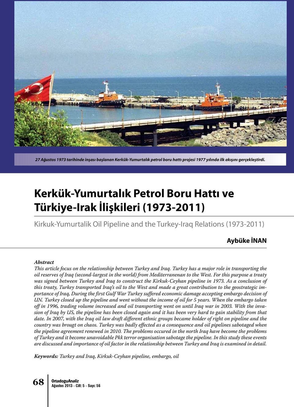 relationship between Turkey and Iraq. Turkey has a major role in transporting the oil reserves of Iraq (second-largest in the world) from Mediterranenan to the West.