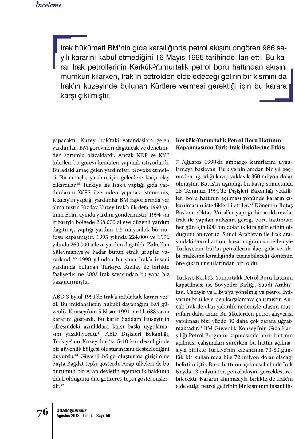 için bu karara karşı çıkılmıştır. yapacaktı. Kuzey Irak taki vatandaşlara gelen yardımları BM görevlileri dağıtacak ve denetimden sorumlu olacaklardı.