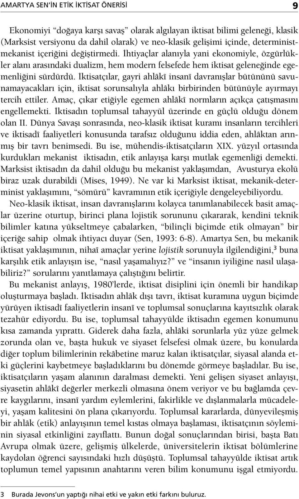 İktisatçılar, gayri ahlâkî insanî davranışlar bütününü savunamayacakları için, iktisat sorunsalıyla ahlâkı birbirinden bütünüyle ayırmayı tercih ettiler.