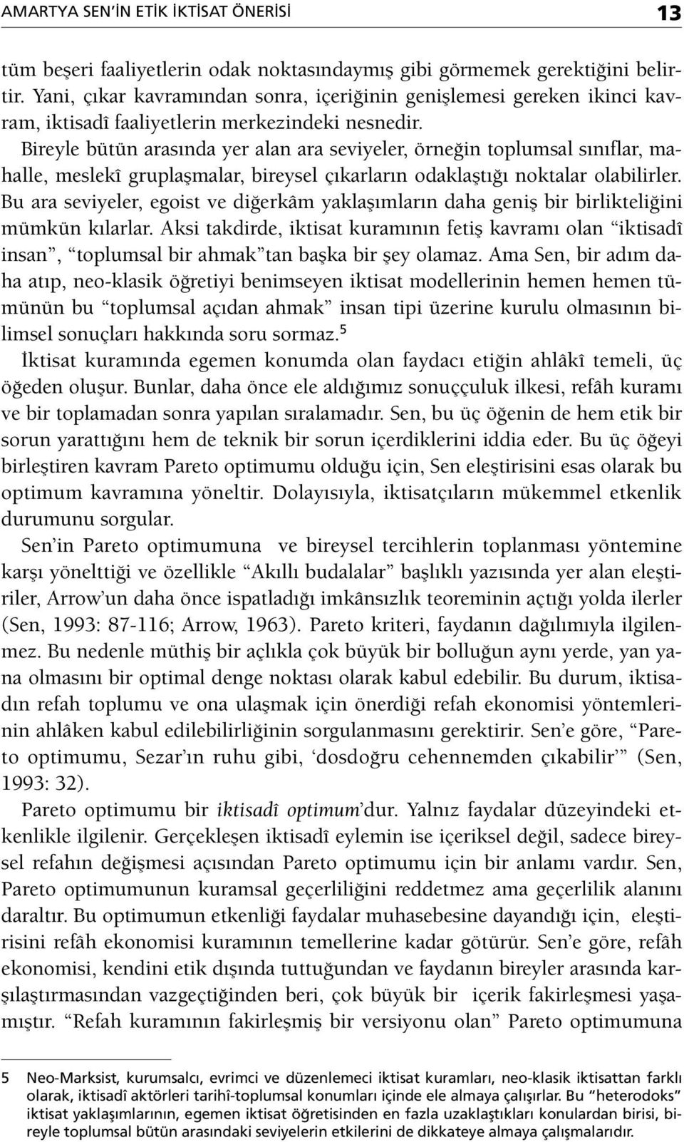 Bireyle bütün arasında yer alan ara seviyeler, örneğin toplumsal sınıflar, mahalle, meslekî gruplaşmalar, bireysel çıkarların odaklaştığı noktalar olabilirler.