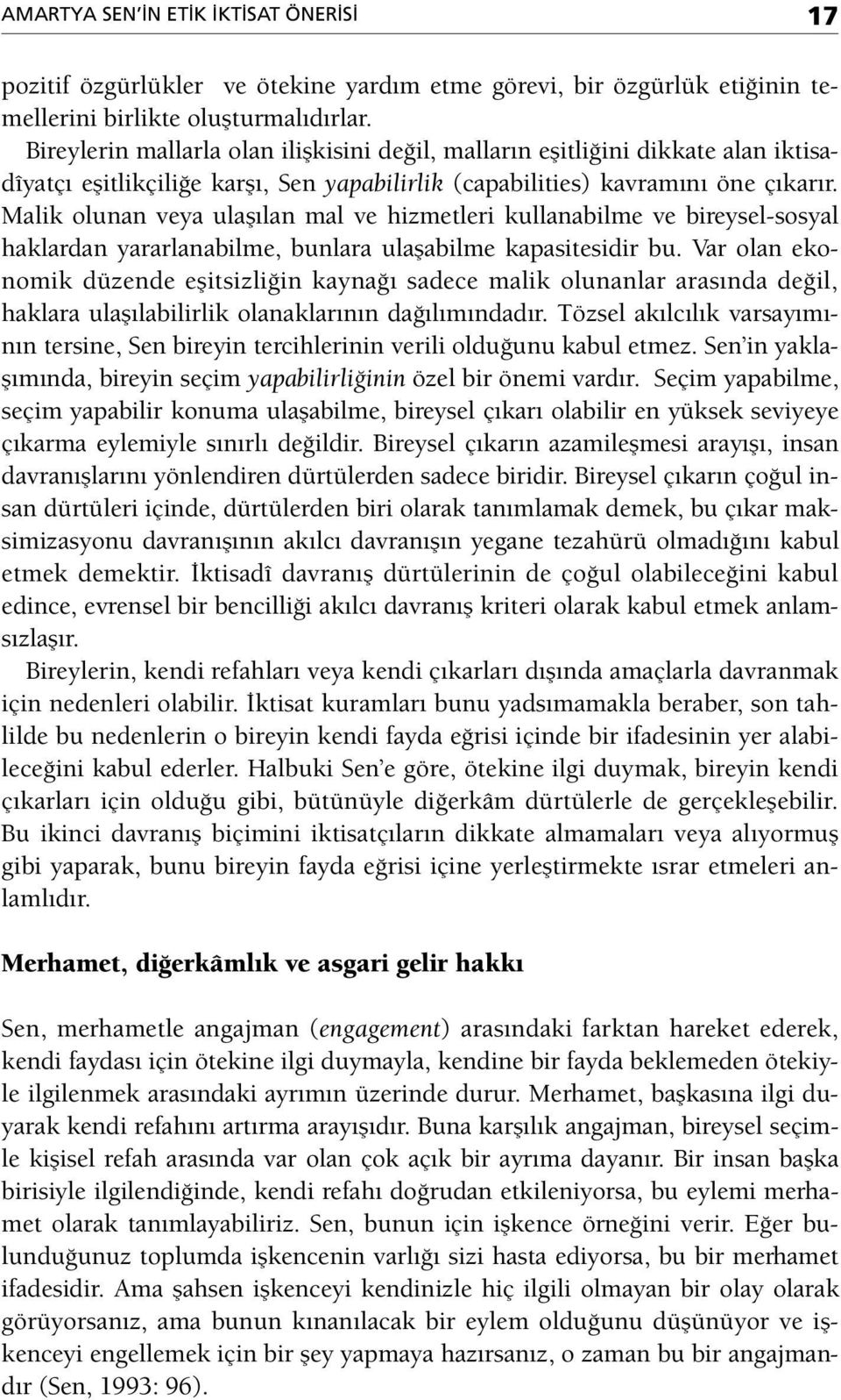 Malik olunan veya ulaşılan mal ve hizmetleri kullanabilme ve bireysel-sosyal haklardan yararlanabilme, bunlara ulaşabilme kapasitesidir bu.