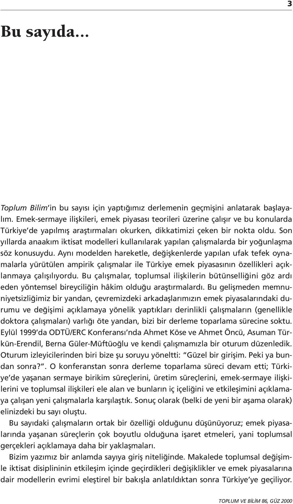 Son yıllarda anaakım iktisat modelleri kullanılarak yapılan çalışmalarda bir yoğunlaşma söz konusuydu.