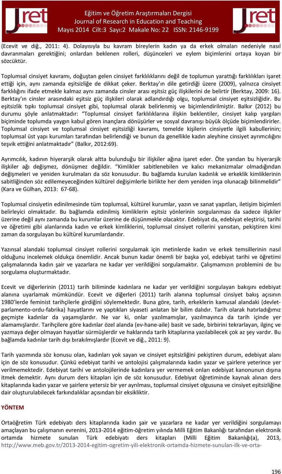 Toplumsal cinsiyet kavramı, doğuştan gelen cinsiyet farklılıklarını değil de toplumun yarattığı farklılıkları işaret ettiği için, aynı zamanda eşitsizliğe de dikkat çeker.