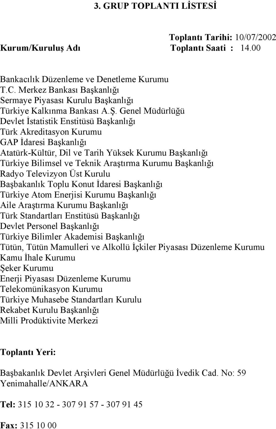 Genel Müdürlüğü Devlet İstatistik Enstitüsü Başkanlığı Türk Akreditasyon Kurumu GAP İdaresi Başkanlığı Atatürk-Kültür, Dil ve Tarih Yüksek Kurumu Başkanlığı Türkiye Bilimsel ve Teknik Araştırma