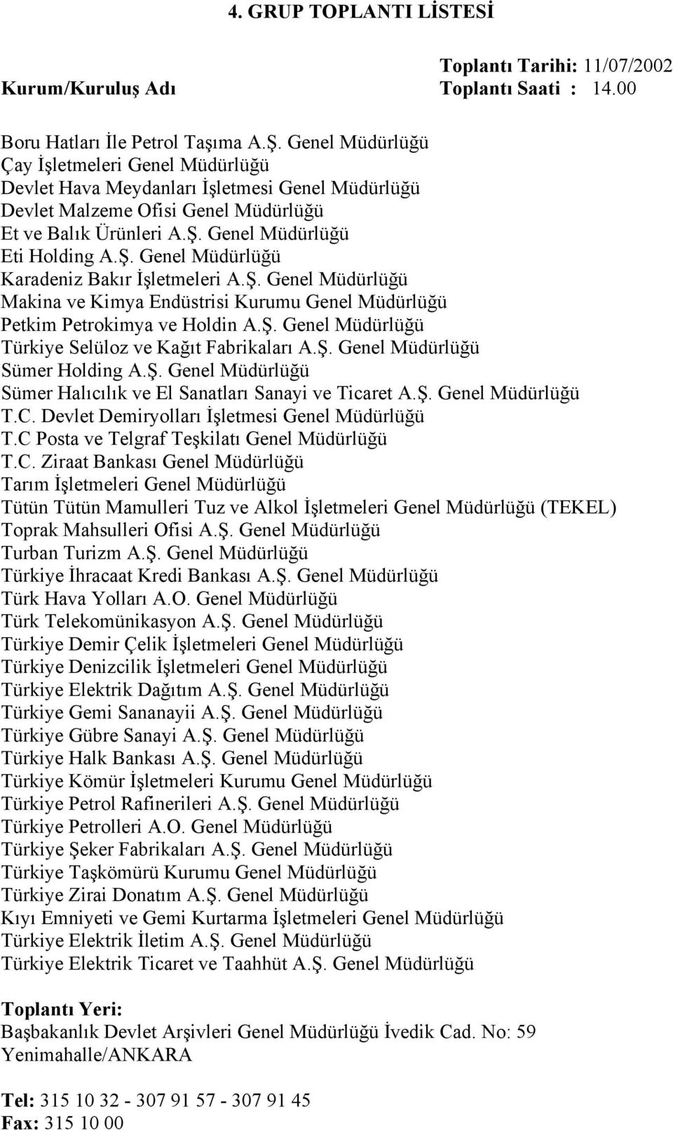 Genel Müdürlüğü Eti Holding A.Ş. Genel Müdürlüğü Karadeniz Bakır İşletmeleri A.Ş. Genel Müdürlüğü Makina ve Kimya Endüstrisi Kurumu Genel Müdürlüğü Petkim Petrokimya ve Holdin A.Ş. Genel Müdürlüğü Türkiye Selüloz ve Kağıt Fabrikaları A.