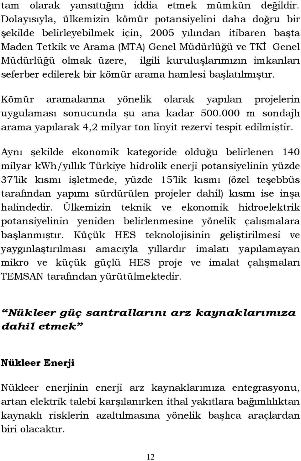 ilgili kuruluşlarımızın imkanları seferber edilerek bir kömür arama hamlesi başlatılmıştır. Kömür aramalarına yönelik olarak yapılan projelerin uygulaması sonucunda şu ana kadar 500.