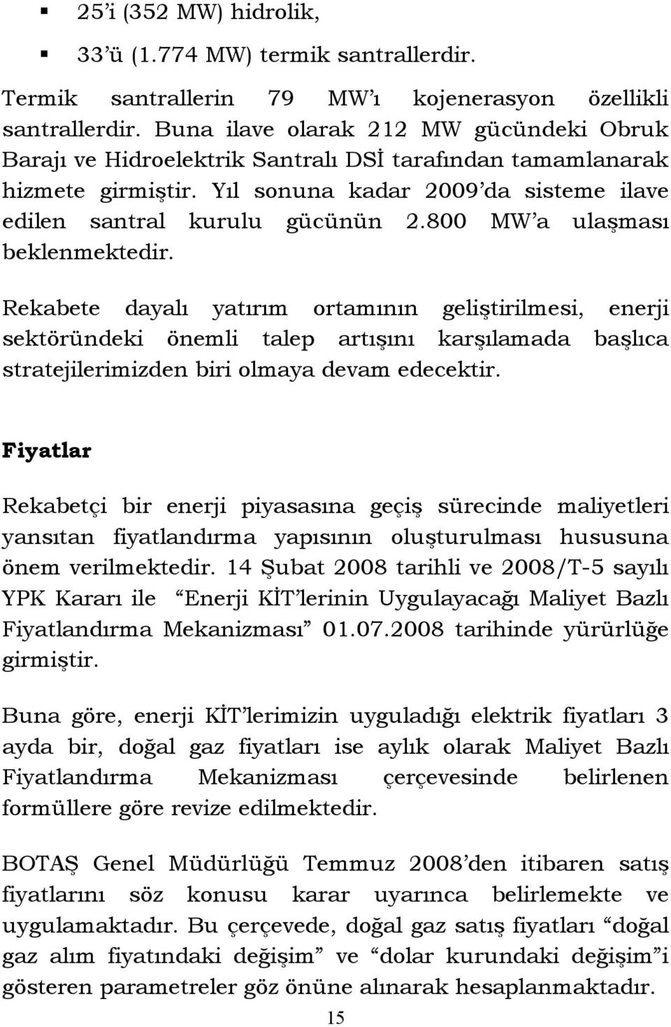 800 MW a ulaşması beklenmektedir. Rekabete dayalı yatırım ortamının geliştirilmesi, enerji sektöründeki önemli talep artışını karşılamada başlıca stratejilerimizden biri olmaya devam edecektir.