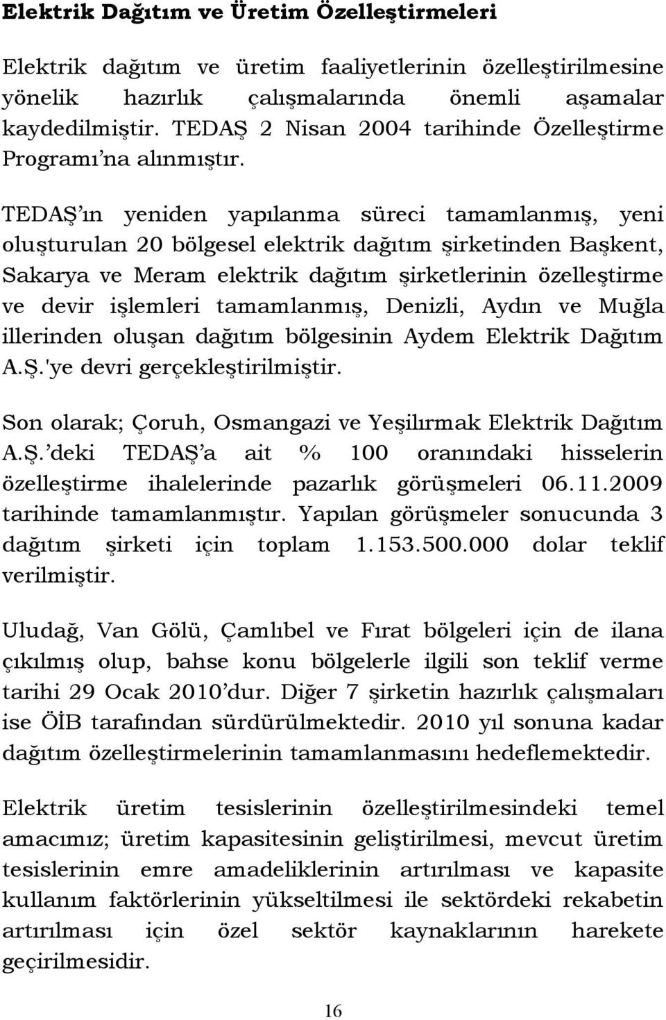 TEDAŞ ın yeniden yapılanma süreci tamamlanmış, yeni oluşturulan 20 bölgesel elektrik dağıtım şirketinden Başkent, Sakarya ve Meram elektrik dağıtım şirketlerinin özelleştirme ve devir işlemleri