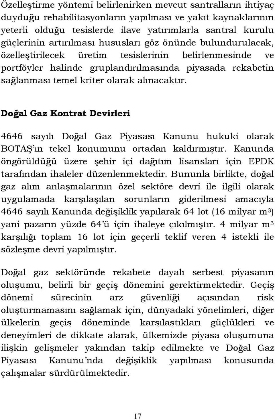 alınacaktır. Doğal Gaz Kontrat Devirleri 4646 sayılı Doğal Gaz Piyasası Kanunu hukuki olarak BOTAŞ ın tekel konumunu ortadan kaldırmıştır.