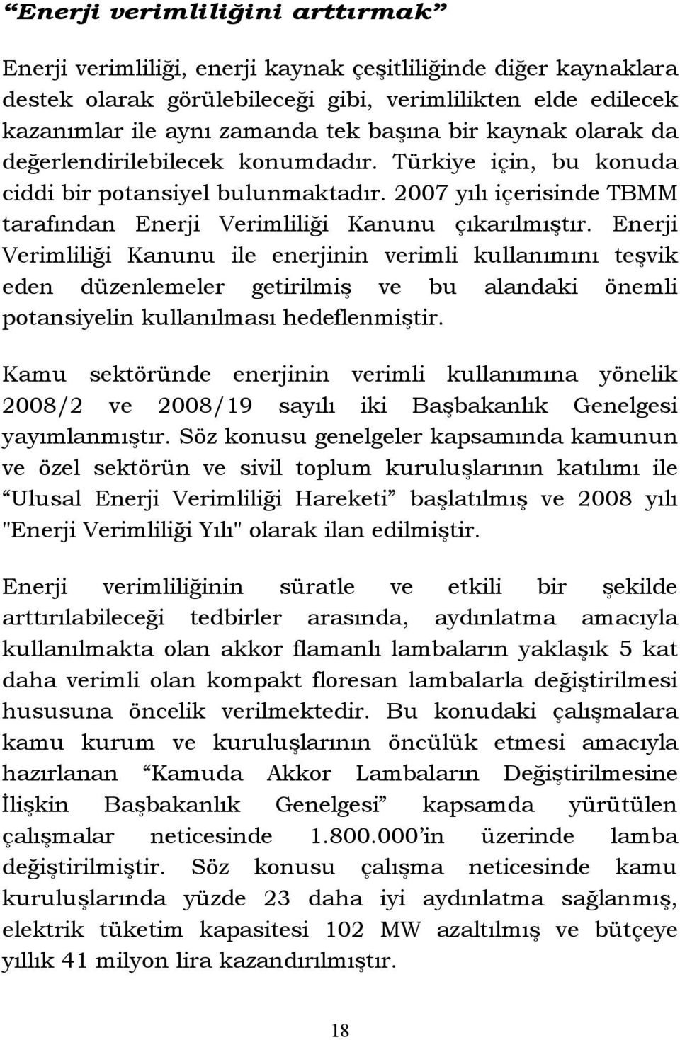 Enerji Verimliliği Kanunu ile enerjinin verimli kullanımını teşvik eden düzenlemeler getirilmiş ve bu alandaki önemli potansiyelin kullanılması hedeflenmiştir.