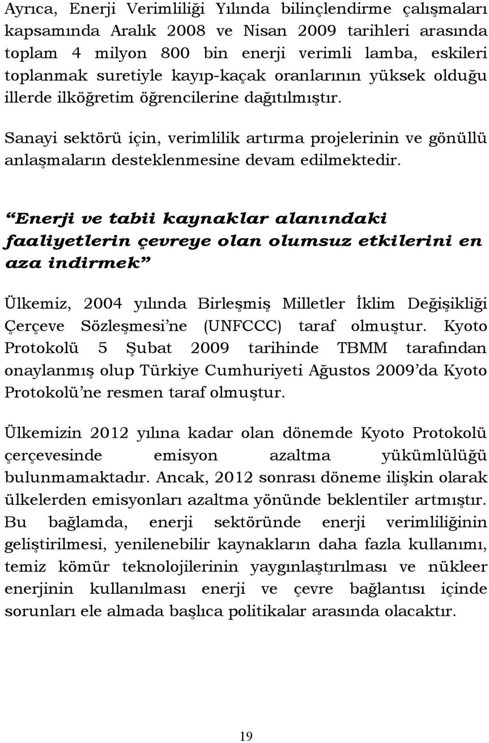 Enerji ve tabii kaynaklar alanındaki faaliyetlerin çevreye olan olumsuz etkilerini en aza indirmek Ülkemiz, 2004 yılında Birleşmiş Milletler İklim Değişikliği Çerçeve Sözleşmesi ne (UNFCCC) taraf