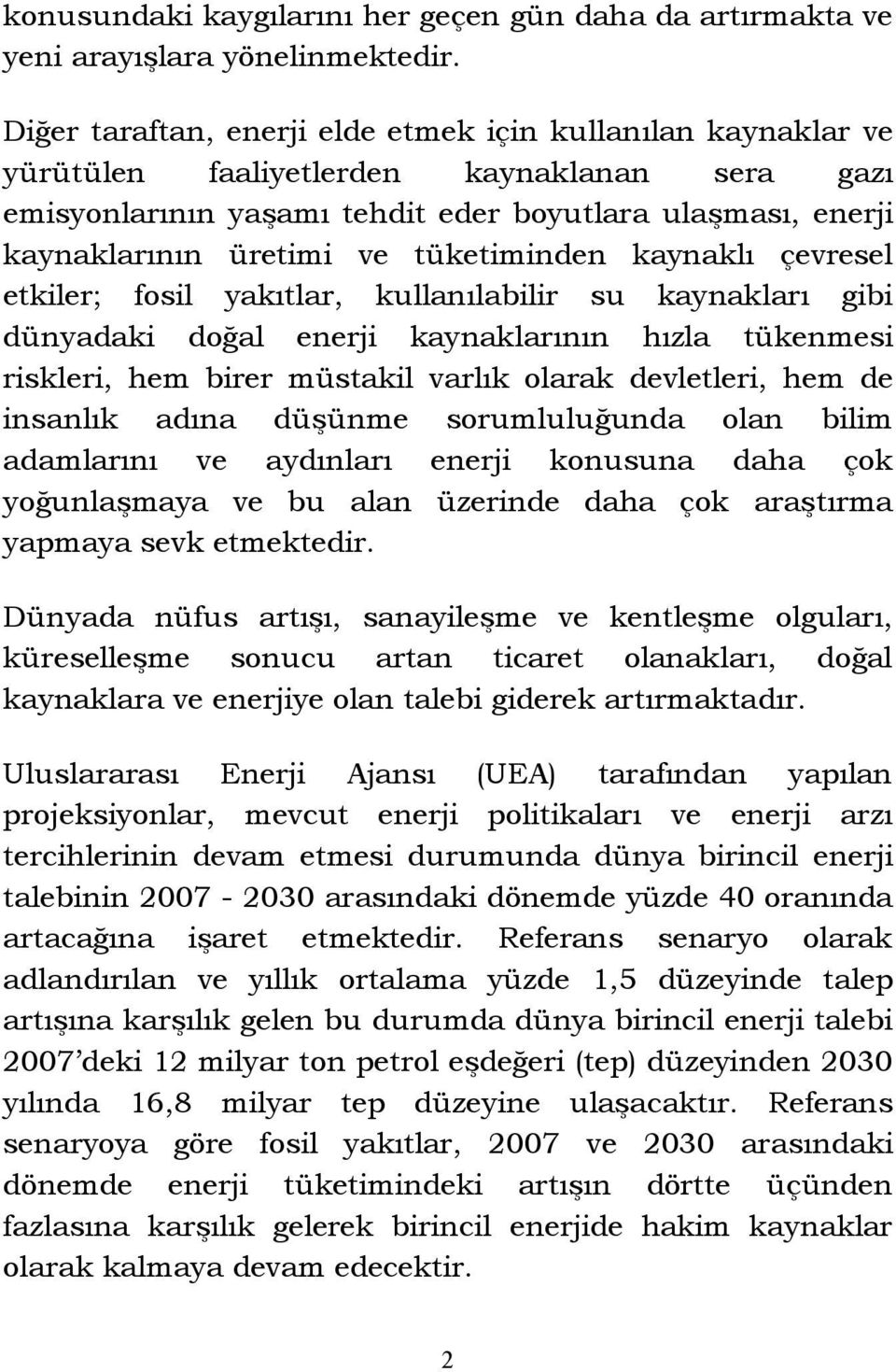 tüketiminden kaynaklı çevresel etkiler; fosil yakıtlar, kullanılabilir su kaynakları gibi dünyadaki doğal enerji kaynaklarının hızla tükenmesi riskleri, hem birer müstakil varlık olarak devletleri,