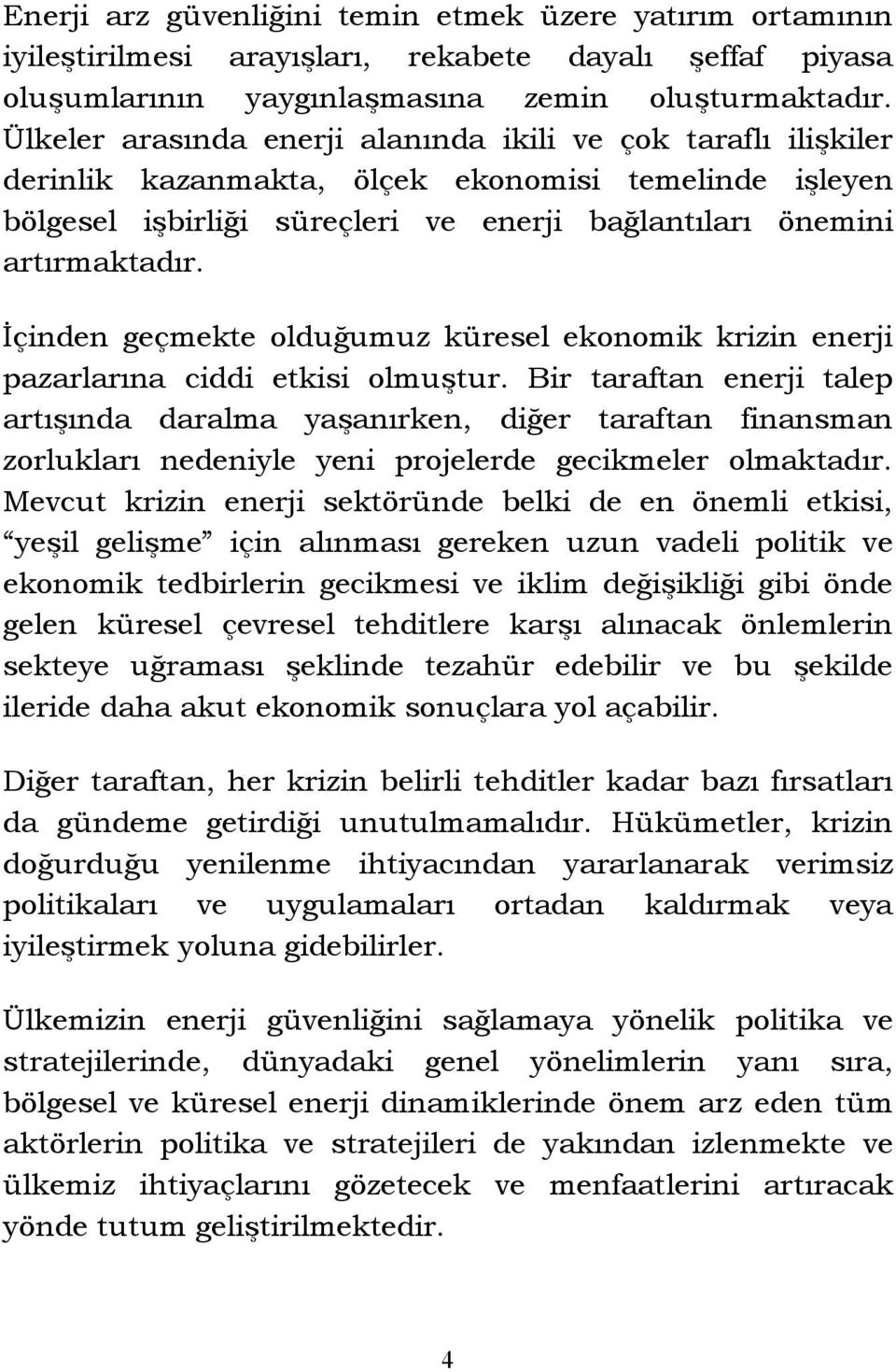 İçinden geçmekte olduğumuz küresel ekonomik krizin enerji pazarlarına ciddi etkisi olmuştur.