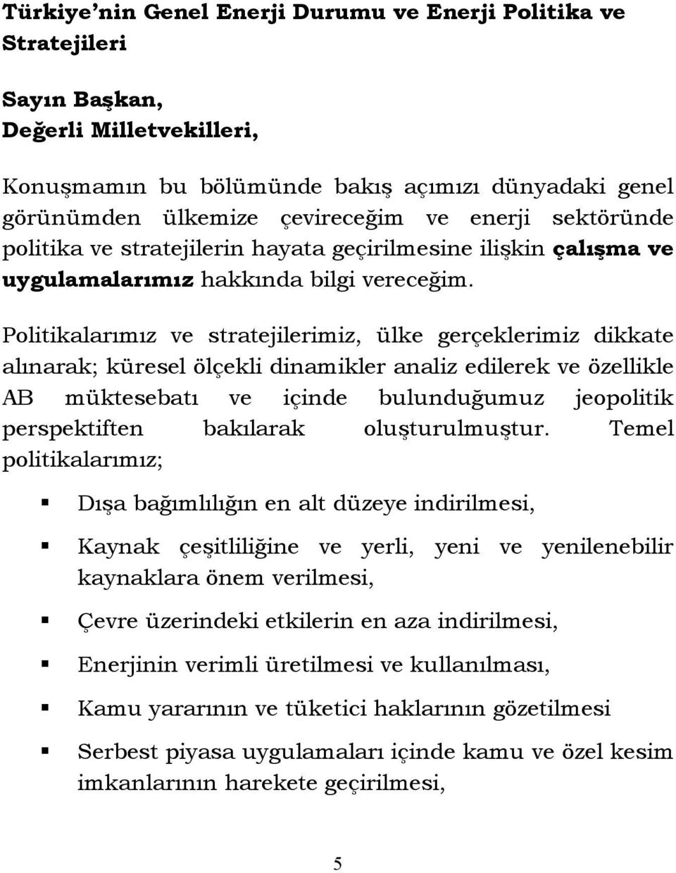 Politikalarımız ve stratejilerimiz, ülke gerçeklerimiz dikkate alınarak; küresel ölçekli dinamikler analiz edilerek ve özellikle AB müktesebatı ve içinde bulunduğumuz jeopolitik perspektiften