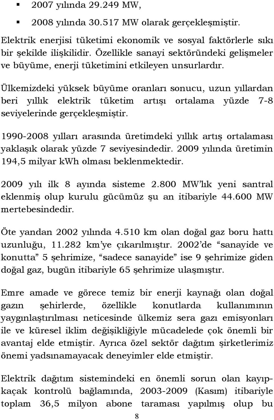 Ülkemizdeki yüksek büyüme oranları sonucu, uzun yıllardan beri yıllık elektrik tüketim artışı ortalama yüzde 7-8 seviyelerinde gerçekleşmiştir.