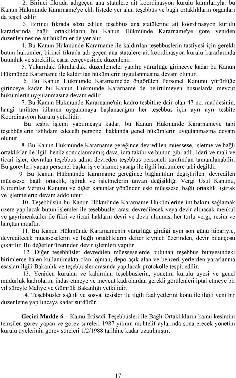 Bu Kanun Hükmünde Kararname ile kaldırılan teşebbüslerin tasfiyesi için gerekli bütün hükümler, birinci fıkrada adı geçen ana statülere ait koordinasyon kurulu kararlarında bütünlük ve süreklilik